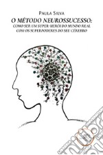 O Método Neurossucesso: como ser um super-herói do mundo real com os superpoderes do seu cérebro. E-book. Formato EPUB