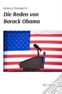 Die Reden von Barack Obama. E-book. Formato EPUB ebook di Achille Albonetti