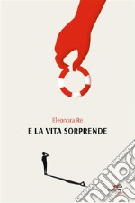 E la vita sorprende. E-book. Formato EPUB ebook