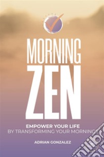 Morning Zen. E-book. Formato EPUB ebook di Adrian Gonzalez