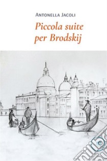 Piccola suite per Brodskij. E-book. Formato EPUB ebook di Antonella Jacoli