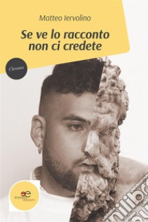 Se ve lo racconto non ci credete. E-book. Formato EPUB ebook di Matteo Iervolino