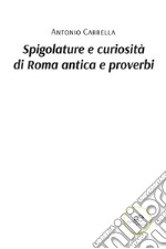 Spigolature e curiosità di Roma antica e proverbi. E-book. Formato EPUB ebook