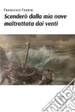 Scenderò dalla mia nave maltrattata dai venti. E-book. Formato EPUB