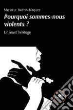 Pourquoi sommes-nous violents? Un lourd héritage. E-book. Formato EPUB