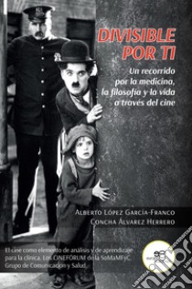 Divisible por ti. Un recorrido por la medicina, la filosofía,y la vida a través del cine. E-book. Formato EPUB ebook di López Alberto García-Franco