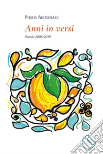 Anni in versi. Poesie 2006-2019. E-book. Formato EPUB ebook di Piero Antonaci