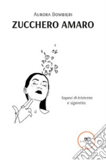 Zucchero amaro. E-book. Formato EPUB ebook di Aurora Bombieri