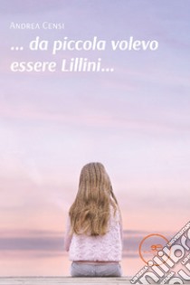 Da piccola volevo essere Lillini. E-book. Formato EPUB ebook di Andrea Censi