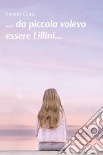 Da piccola volevo essere Lillini. E-book. Formato EPUB ebook