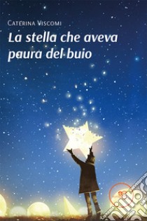 La stella che aveva paura del buio. E-book. Formato EPUB ebook di Caterina Viscomi