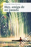 Hoy, amiga de mi pasado. E-book. Formato EPUB ebook di Elizabeth Viera Olivero