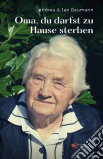 Oma, du darfst zu Hause sterben. E-book. Formato EPUB ebook di Andrea Baumann