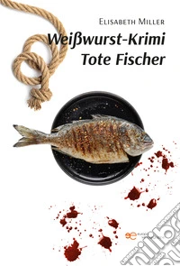 Weißwurst-Krimi Tote Fischer. E-book. Formato EPUB ebook