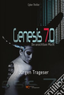 Genesis 7.0 - Die unsichtbare Macht. E-book. Formato EPUB ebook di Jürgen Trageser