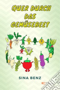 Quer durch das Gemüsebeet. E-book. Formato EPUB ebook di Sina Benz