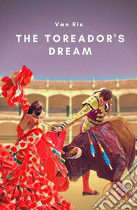 The Toreador’s Dream. E-book. Formato EPUB ebook