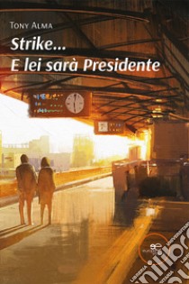 Strike… E lei sarà Presidente. E-book. Formato EPUB ebook di Tony Alma