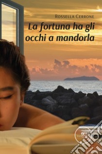 La fortuna ha gli occhi a mandorla. E-book. Formato EPUB ebook di Rossella Cerrone