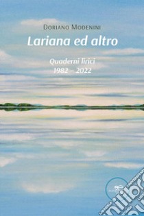 Lariana ed altro. Quaderni lirici 1982 – 2022. E-book. Formato EPUB ebook di Doriano Modenini