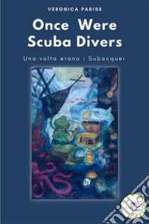 Once Were Scuba Divers. E-book. Formato EPUB ebook di Veronica Parise