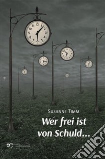 Wer frei ist von Schuld. E-book. Formato EPUB ebook di Susanne Timm