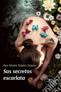 Sus secretos escarlata. E-book. Formato EPUB ebook di Ana María Torres Durán