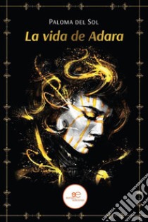 La vida de Adara. E-book. Formato EPUB ebook di Paloma del Sol