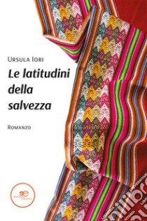 Le latitudini della salvezza. E-book. Formato EPUB ebook di Ursula Iori