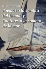 Poemas a la sombra del tiempo y Cantares a la sombra de la mar. E-book. Formato EPUB ebook