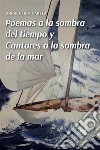 Poemas a la sombra del tiempo y Cantares a la sombra de la mar. E-book. Formato EPUB ebook