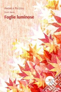 Foglie luminose. E-book. Formato EPUB ebook di Andrea Piccoli