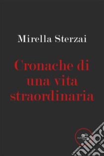 Cronache di una vita straordinaria. E-book. Formato EPUB ebook di Mirella Sterzai