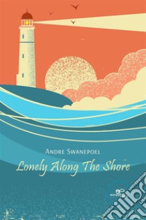 Lonely Along The Shore. E-book. Formato EPUB ebook di Andre Swanepoel