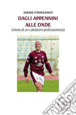 Dagli Appennini alle onde (Storia di un calciatore professionista). E-book. Formato EPUB ebook