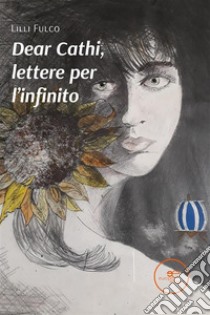 Dear Cathi, lettere per l’infinito. E-book. Formato EPUB ebook di Lilli Fulco