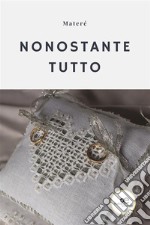 Nonostante tutto. E-book. Formato EPUB ebook