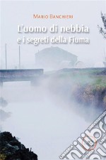 L’uomo di nebbia e i segreti della Fiuma. E-book. Formato EPUB ebook