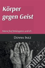 Körper gegen Geist Meine fünf Bekloppten und ich.... E-book. Formato EPUB ebook