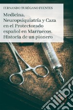 Medicina, Neuropsiquiatría y Caza en el Protectorado español en Marruecos. Historia de un pionero. E-book. Formato EPUB ebook