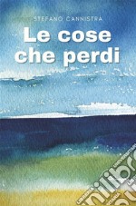 Le cose che perdi. E-book. Formato EPUB