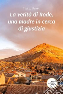 La verità di Rode, una madre in cerca di giustizia. E-book. Formato EPUB ebook di Tellez Puma