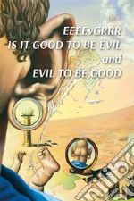 EEEEVGRRR is it good to be evil and evil to be good. E-book. Formato EPUB