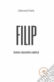 Filip. Breve racconto sadico. E-book. Formato EPUB ebook di Edmund Clark