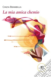 La mia amica chemio. E-book. Formato EPUB ebook