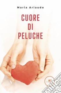 Cuore di Peluche. E-book. Formato EPUB ebook di Maria Ariaudo