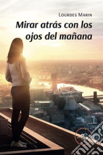 Mirar atrás con los ojos del mañana. E-book. Formato EPUB ebook di Lourdes Marin