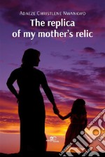 The replica of my mother’s relic. E-book. Formato EPUB ebook