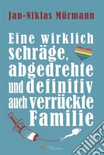 Eine wirklich schräge, abgedrehte und definitiv auch verrückte Familie. E-book. Formato EPUB ebook di Jan-Niklas Mürmann