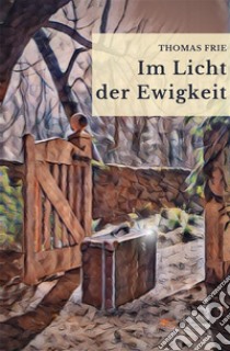 Im Licht der Ewigkeit. E-book. Formato EPUB ebook di Thomas Frie